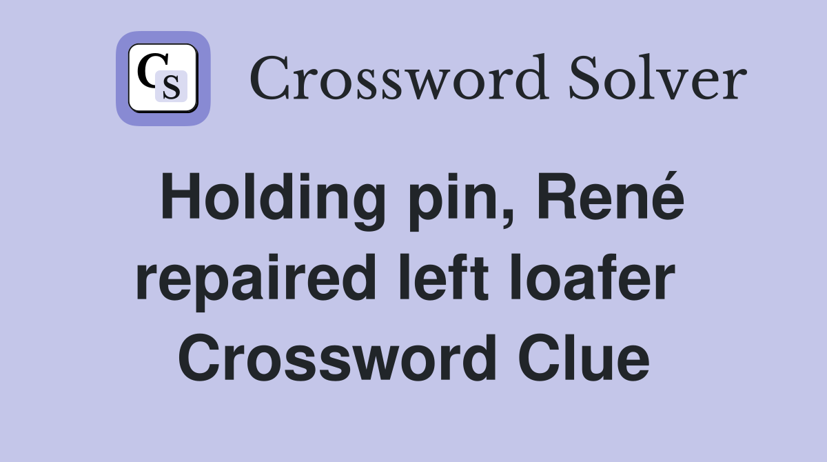 Holding pin, René repaired left loafer  Crossword Clue