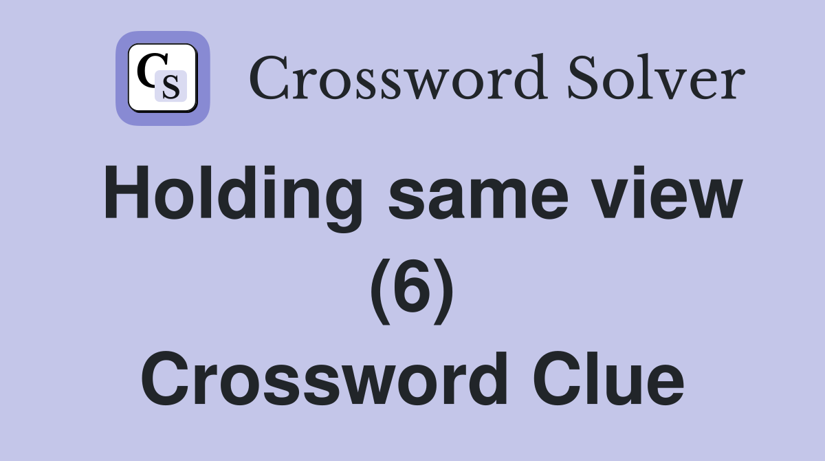 Holding same view (6) Crossword Clue