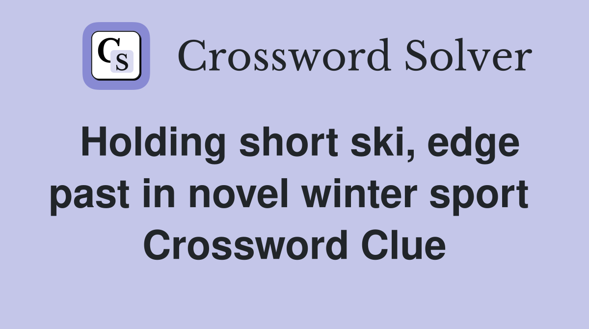 Holding short ski, edge past in novel winter sport  Crossword Clue
