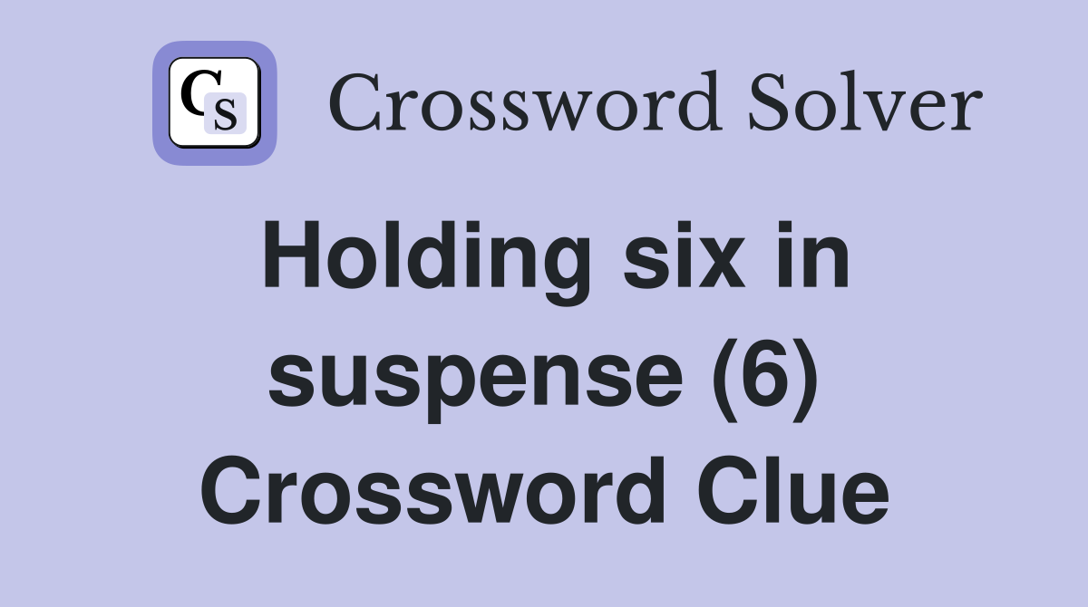 Holding six in suspense (6) Crossword Clue