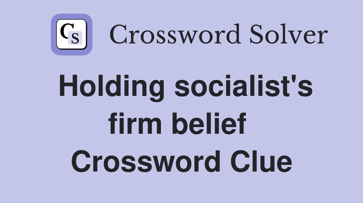 Holding socialist's firm belief  Crossword Clue