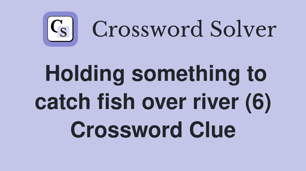 Holding something to catch fish over river (6) Crossword Clue