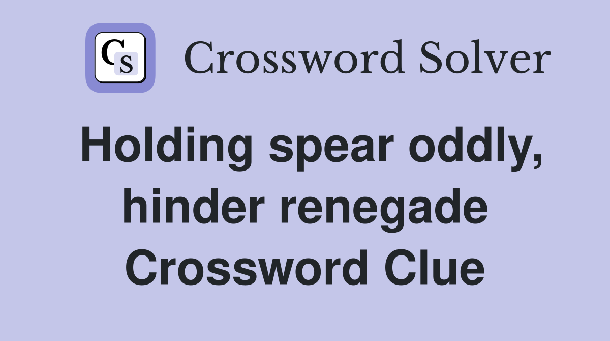 Holding spear oddly, hinder renegade Crossword Clue