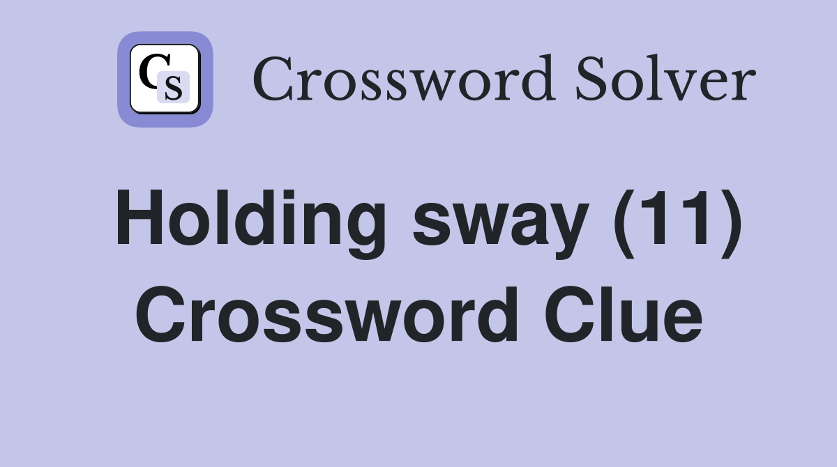 Holding sway (11) Crossword Clue