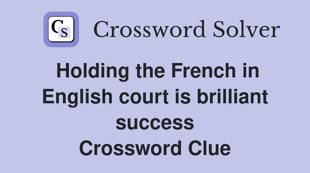 Holding the French in English court is brilliant success Crossword Clue