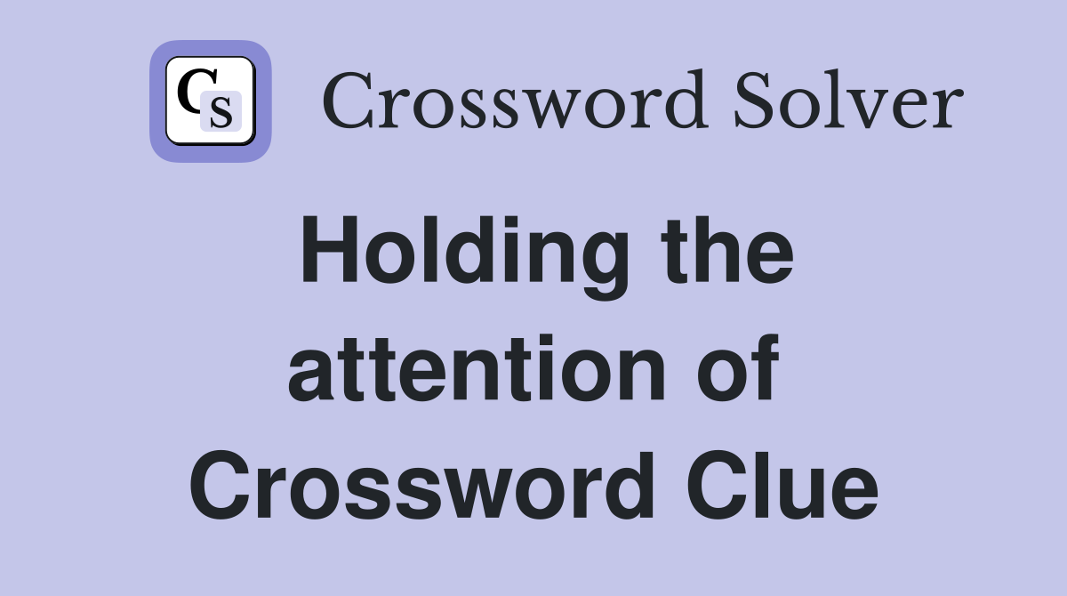 Holding the attention of Crossword Clue