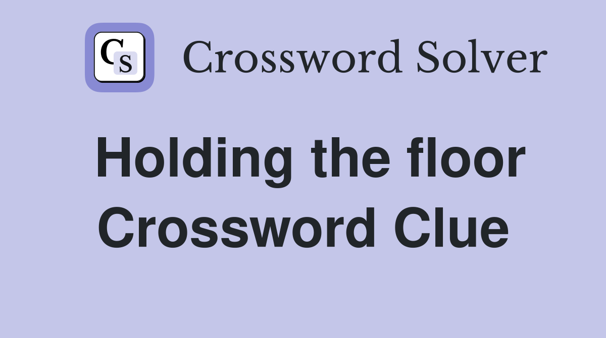 Holding the floor Crossword Clue