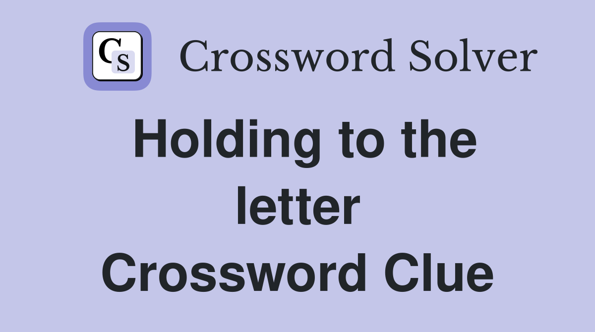 Holding to the letter Crossword Clue