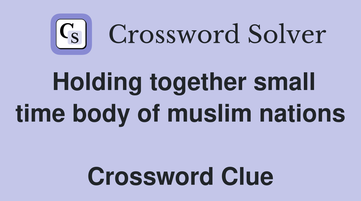 Holding together small time body of muslim nations  Crossword Clue