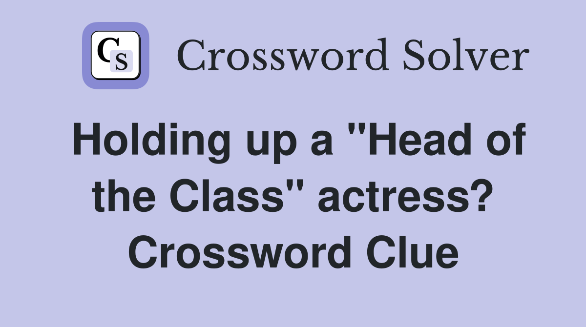 Holding up a "Head of the Class" actress? Crossword Clue