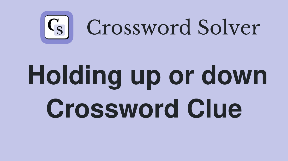 Holding up or down Crossword Clue
