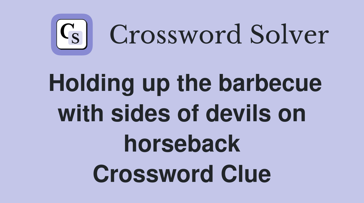 Holding up the barbecue with sides of devils on horseback Crossword Clue