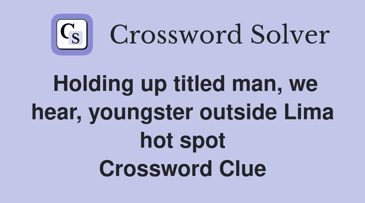 Holding up titled man, we hear, youngster outside Lima hot spot Crossword Clue
