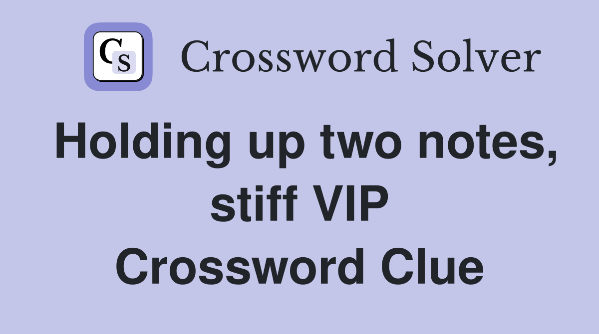 Holding up two notes, stiff VIP Crossword Clue