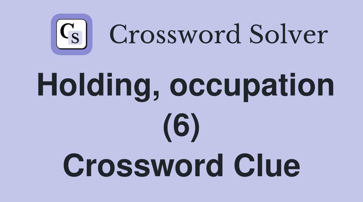 Holding, occupation (6) Crossword Clue