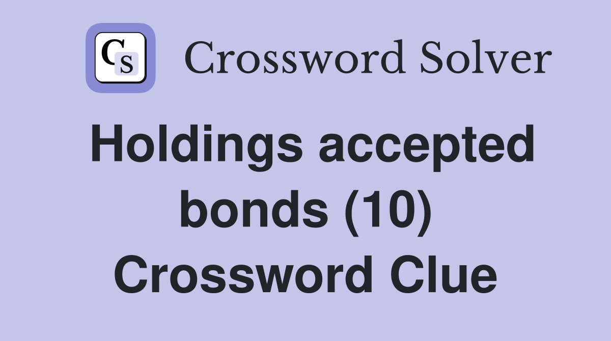 Holdings accepted bonds (10) Crossword Clue