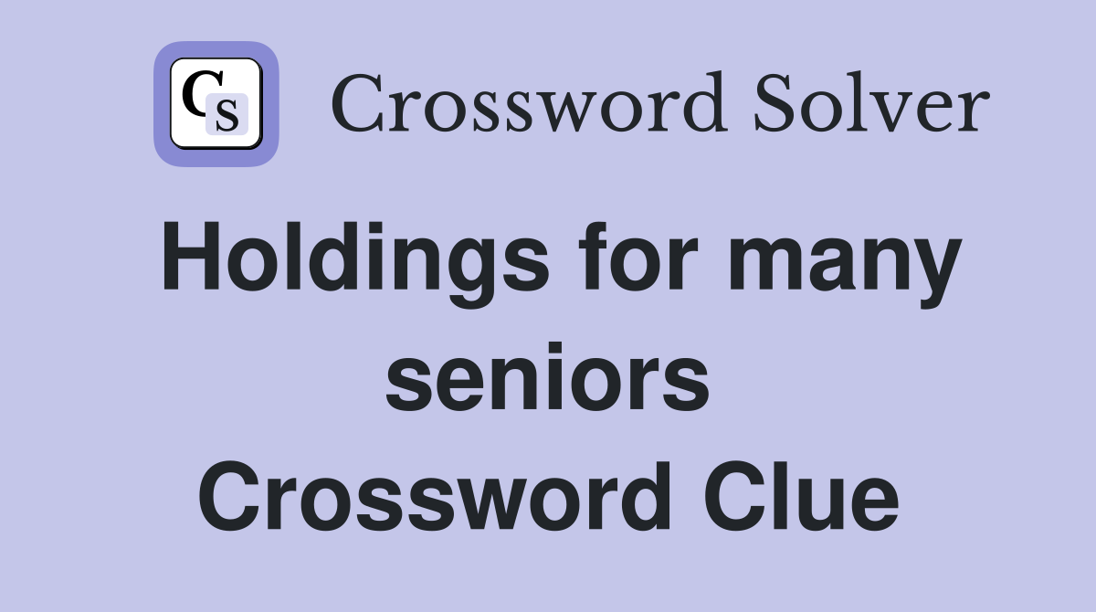 Holdings for many seniors Crossword Clue