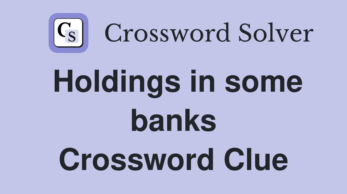Holdings in some banks Crossword Clue
