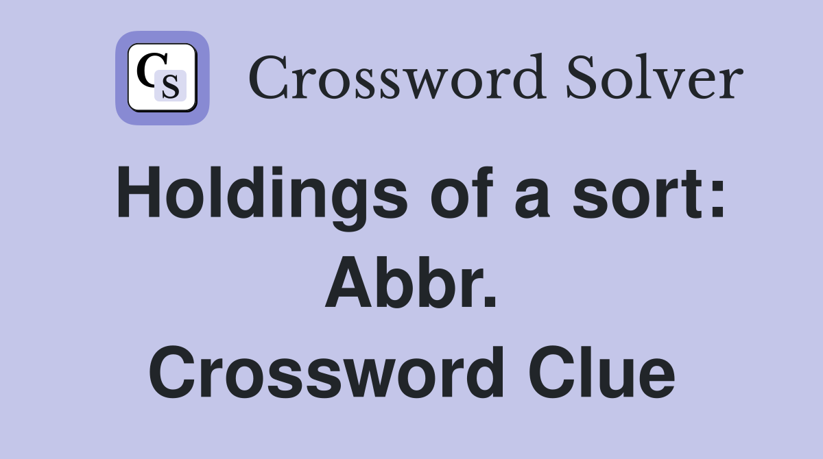 Holdings of a sort: Abbr. Crossword Clue