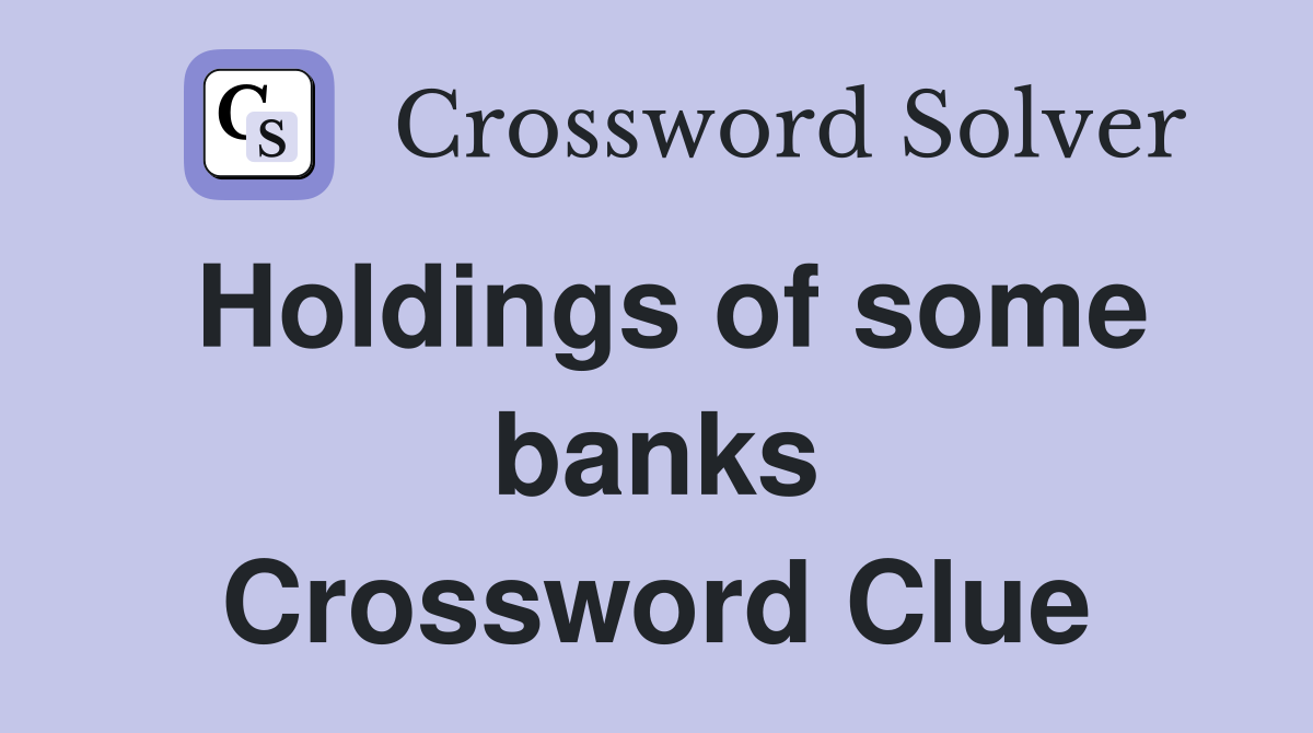 Holdings of some banks Crossword Clue