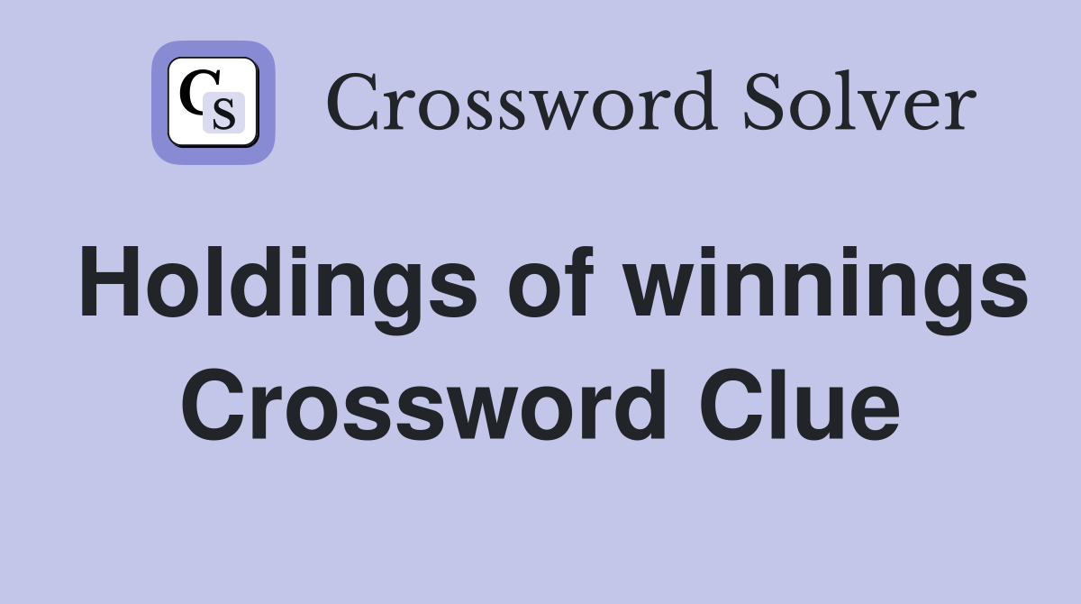Holdings of winnings Crossword Clue