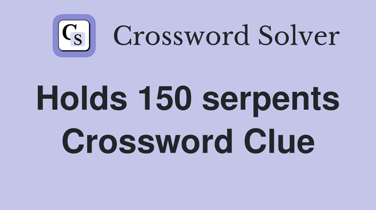 Holds 150 serpents  Crossword Clue