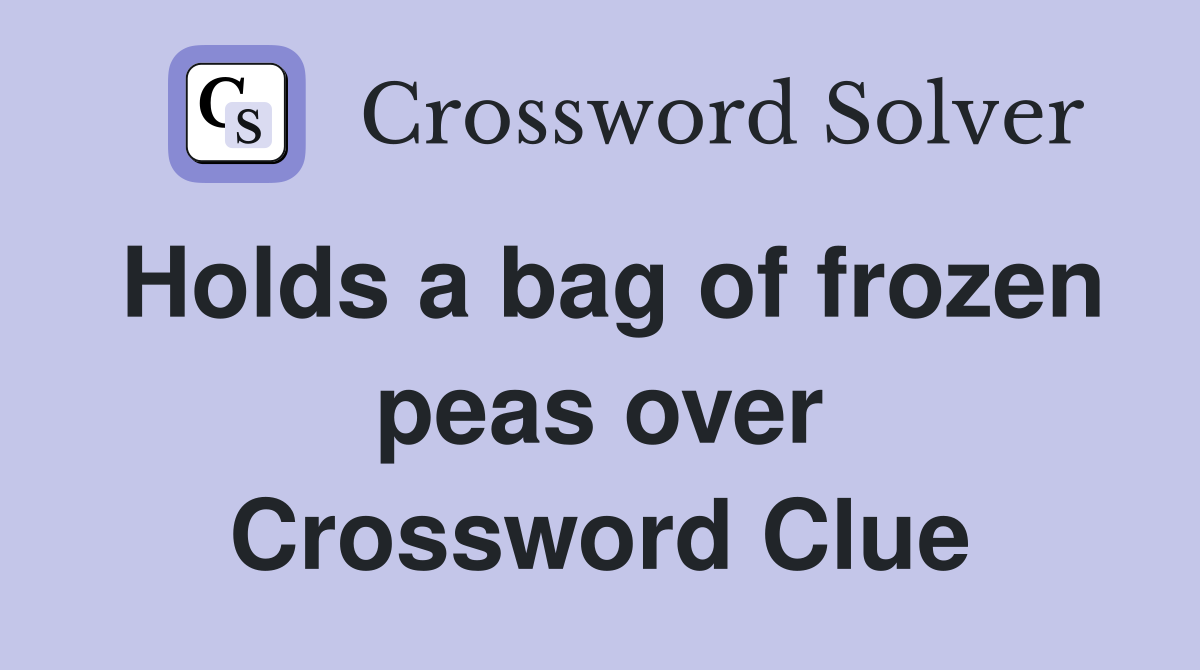 Holds a bag of frozen peas over Crossword Clue