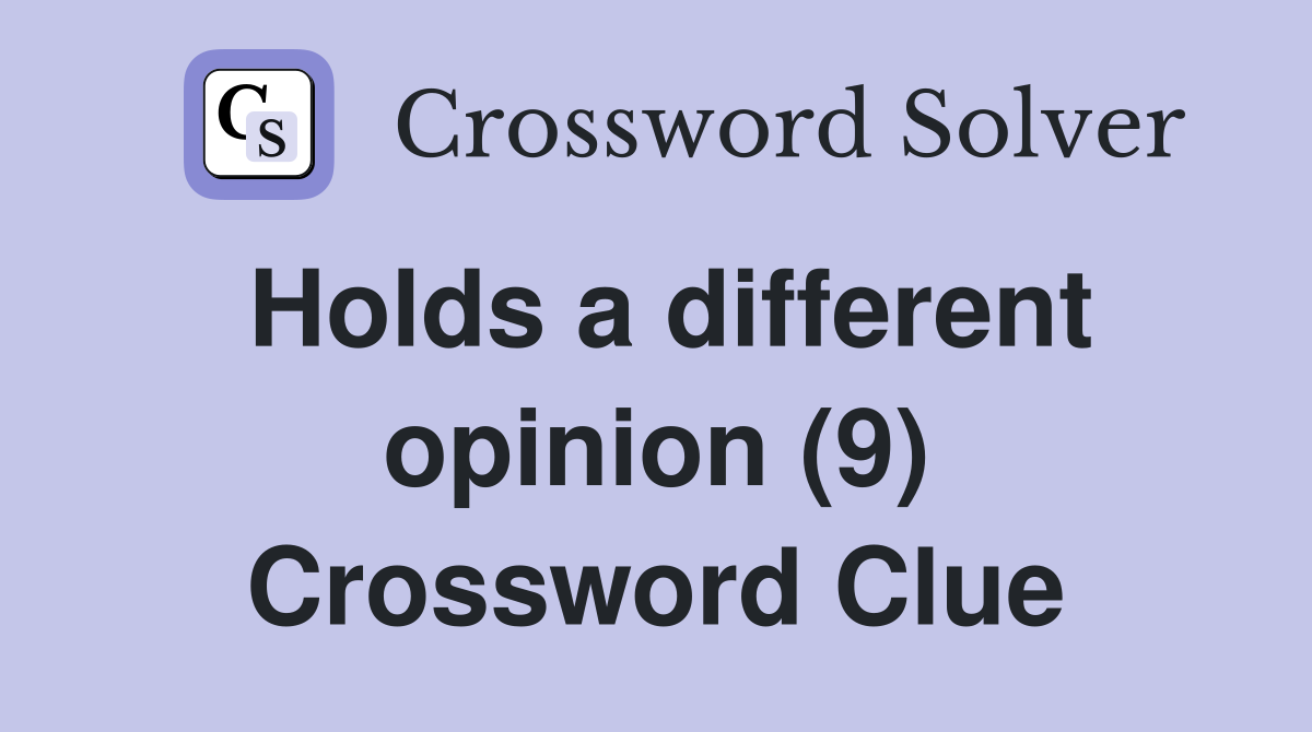 Holds a different opinion (9) Crossword Clue