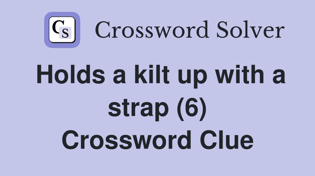 Holds a kilt up with a strap (6) Crossword Clue