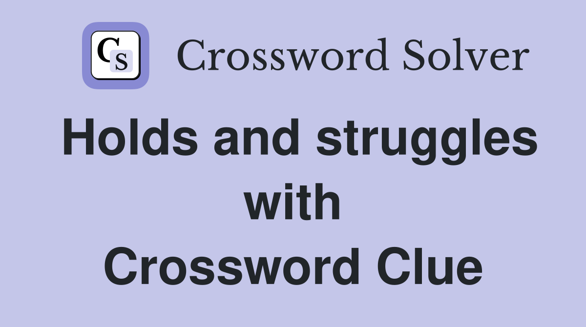 Holds and struggles with Crossword Clue