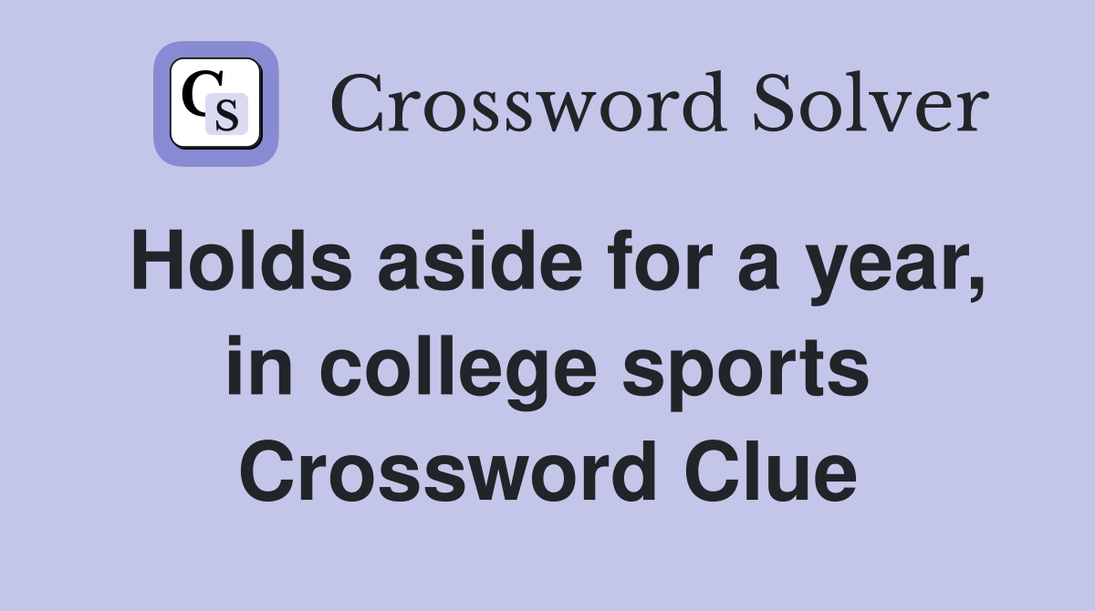 Holds aside for a year, in college sports Crossword Clue