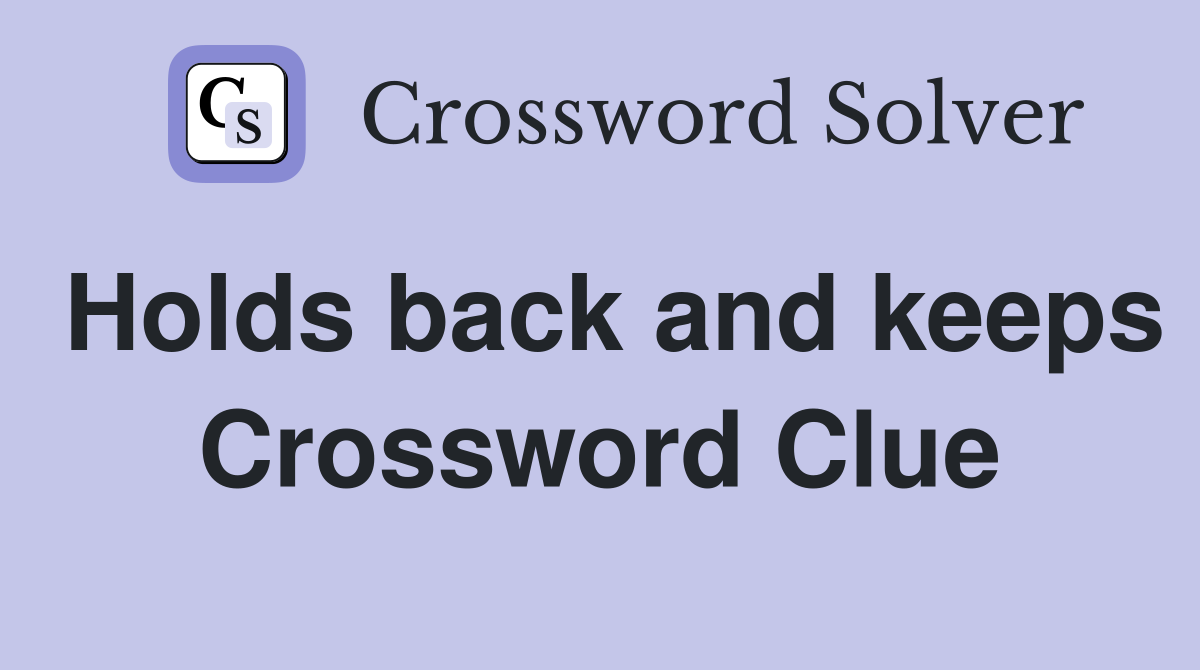 Holds back and keeps Crossword Clue