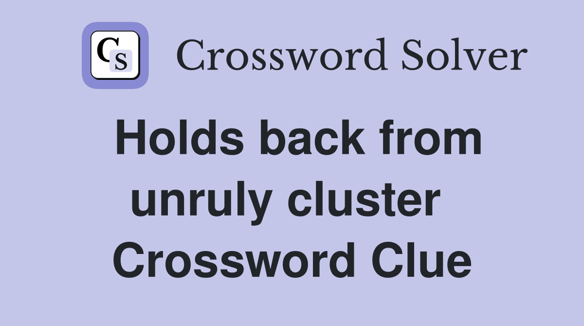 Holds back from unruly cluster  Crossword Clue