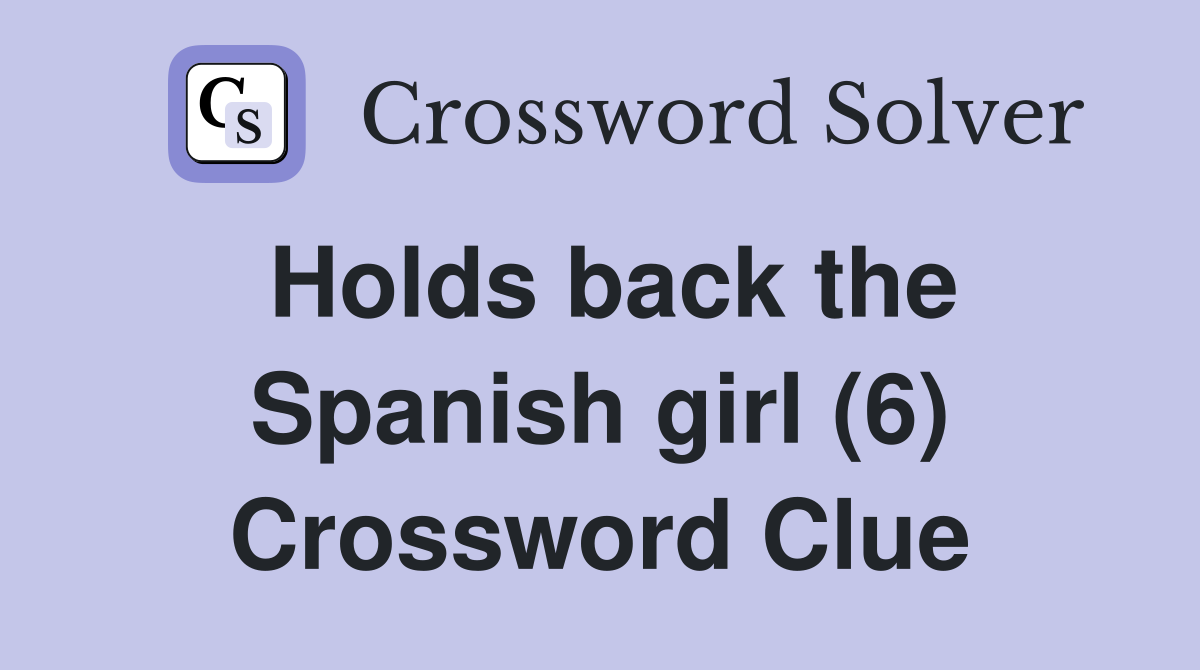 Holds back the Spanish girl (6) Crossword Clue