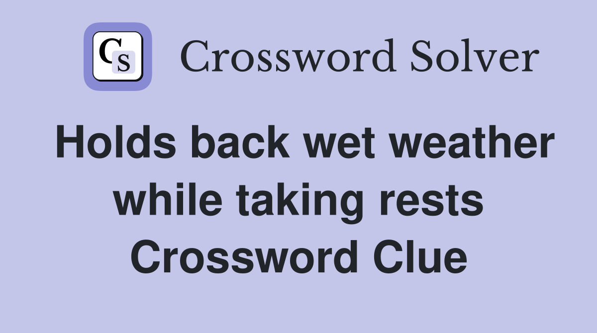Holds back wet weather while taking rests Crossword Clue