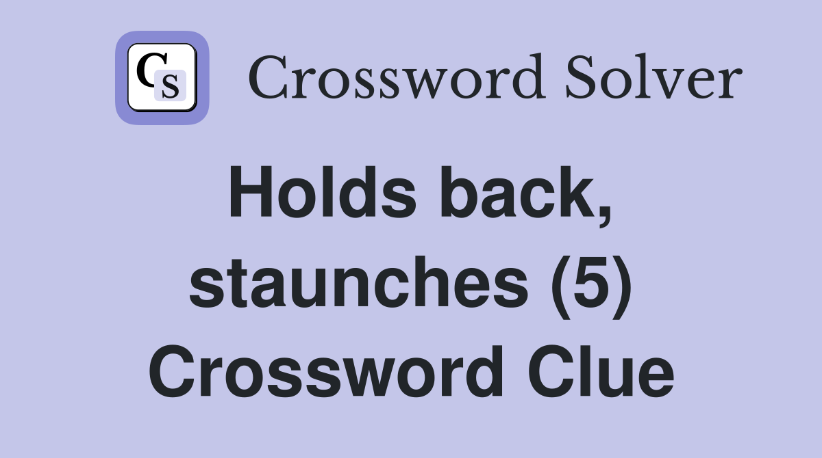 Holds back, staunches (5) Crossword Clue