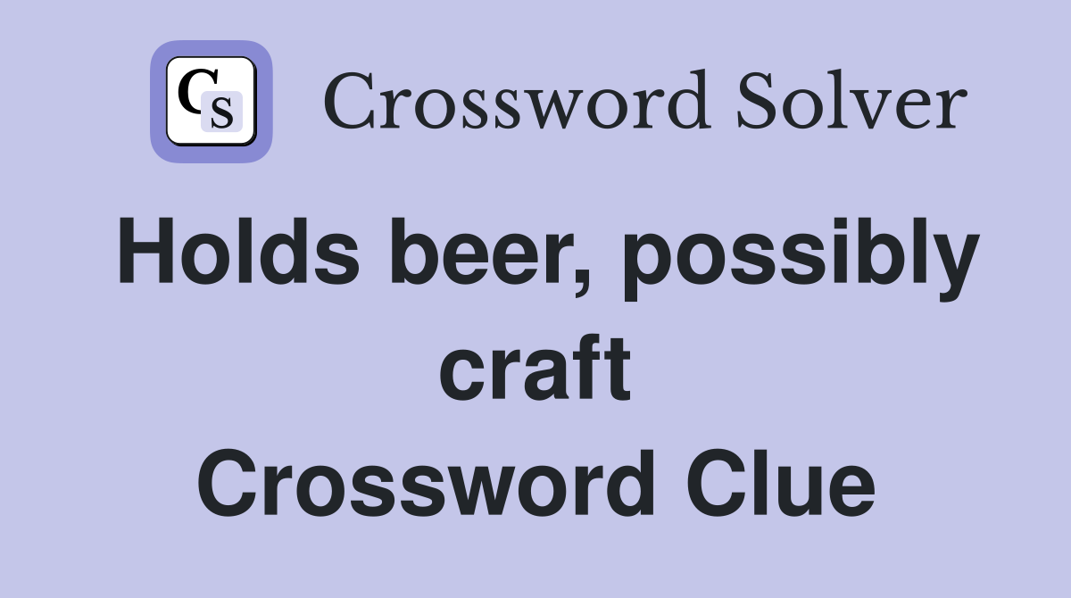 Holds beer, possibly craft Crossword Clue
