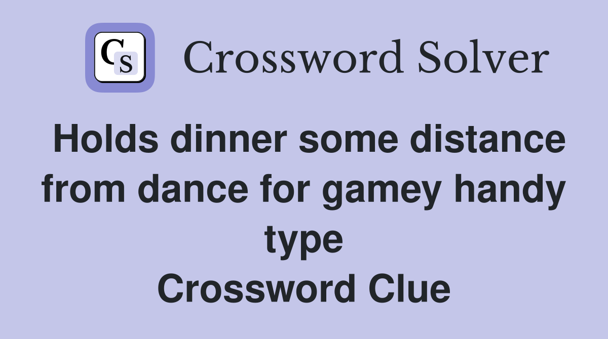 Holds dinner some distance from dance for gamey handy type Crossword Clue
