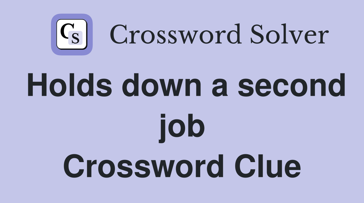Holds down a second job Crossword Clue