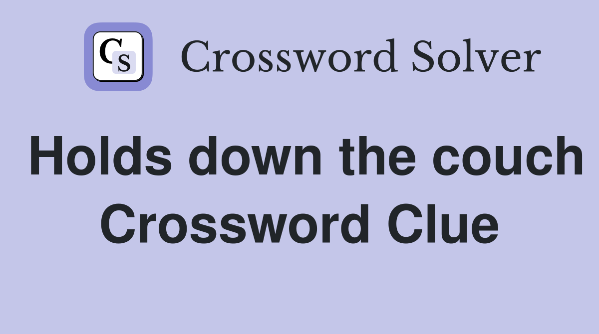 Holds down the couch Crossword Clue