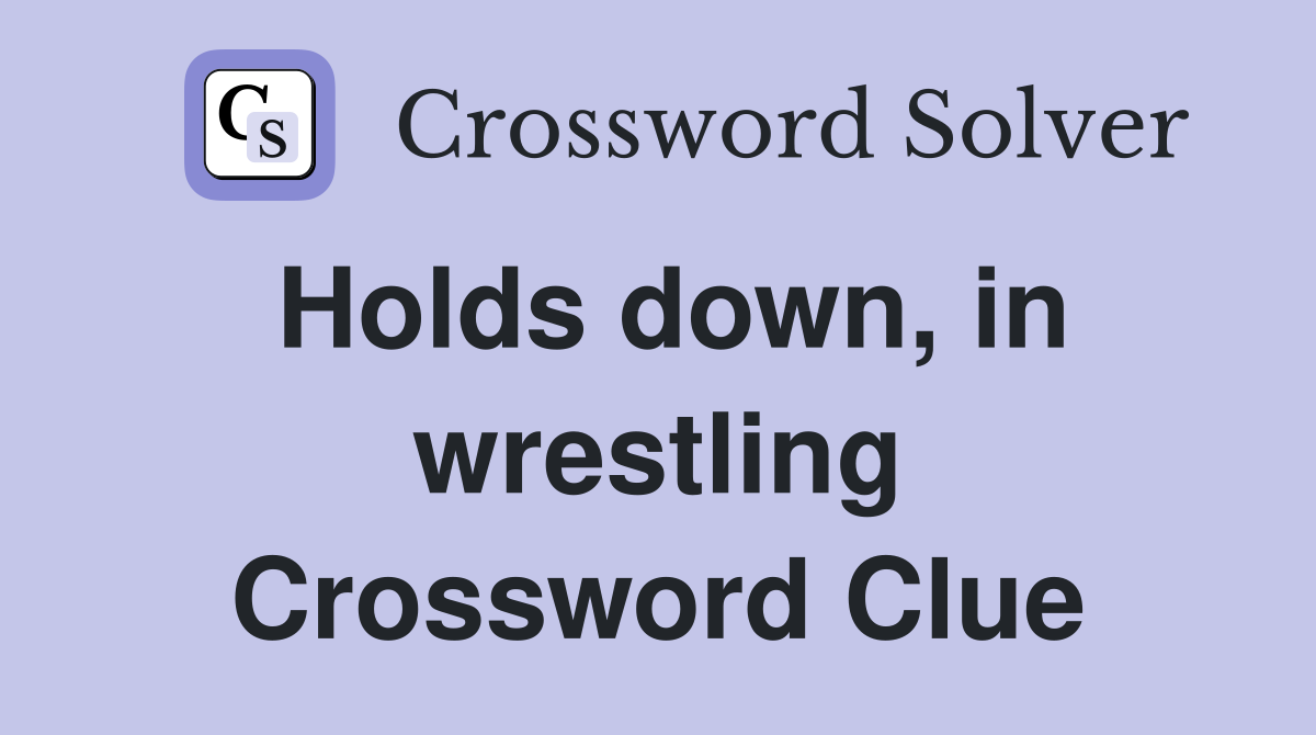 Holds down, in wrestling Crossword Clue