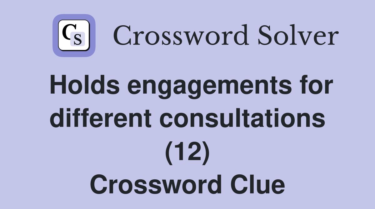 Holds engagements for different consultations (12) Crossword Clue