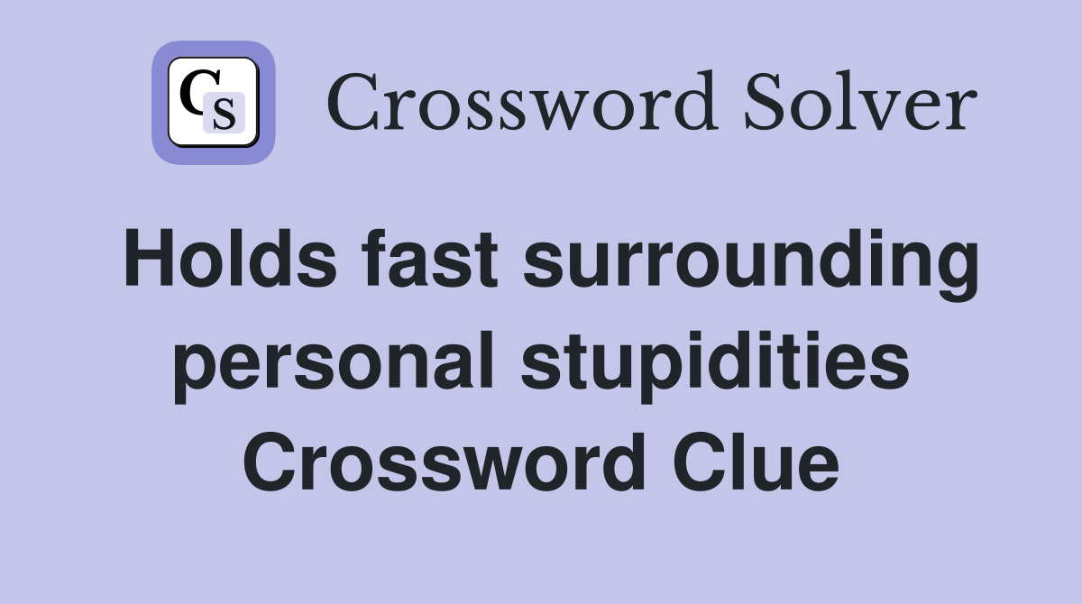 Holds fast surrounding personal stupidities Crossword Clue