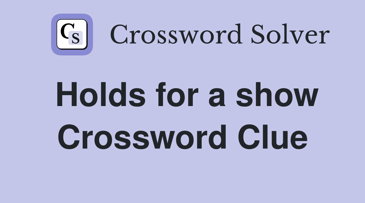 Holds for a show Crossword Clue