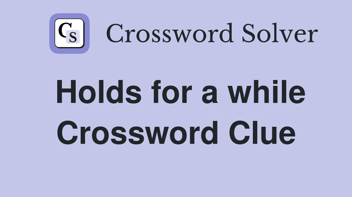 Holds for a while Crossword Clue