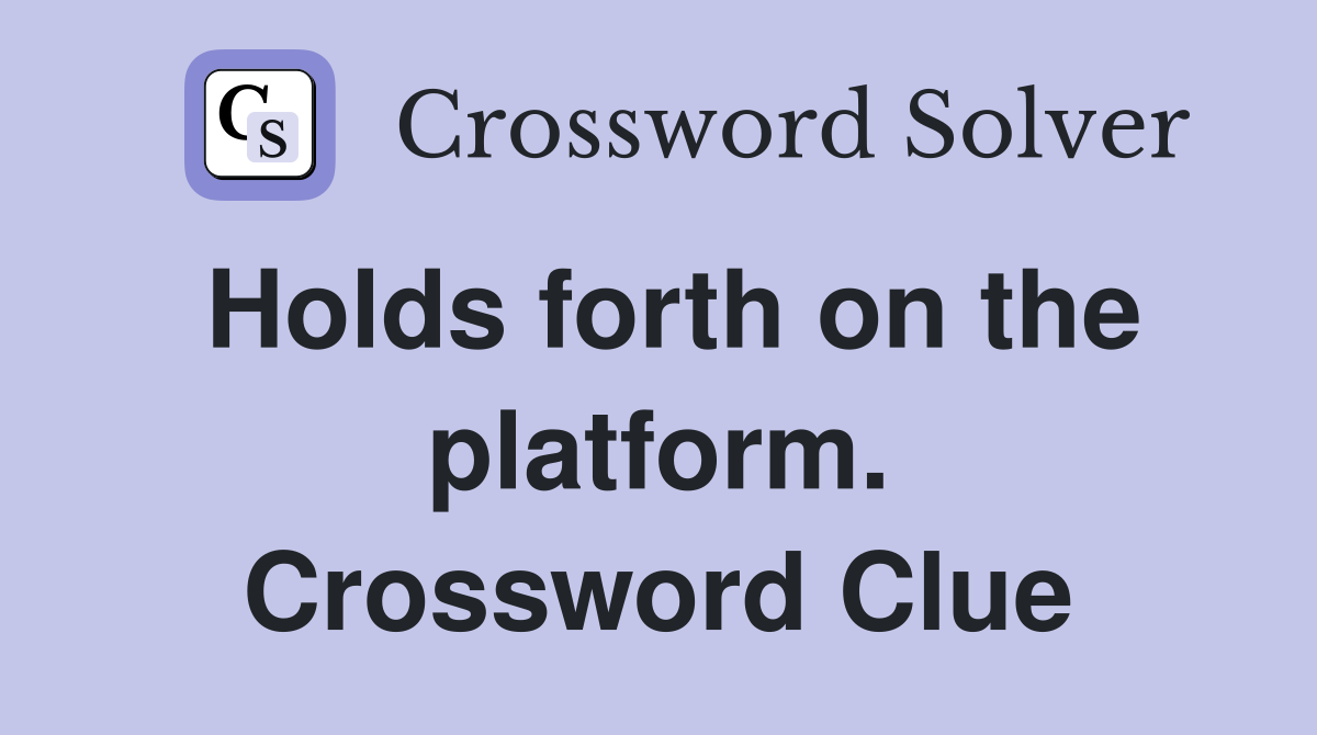 Holds forth on the platform. Crossword Clue