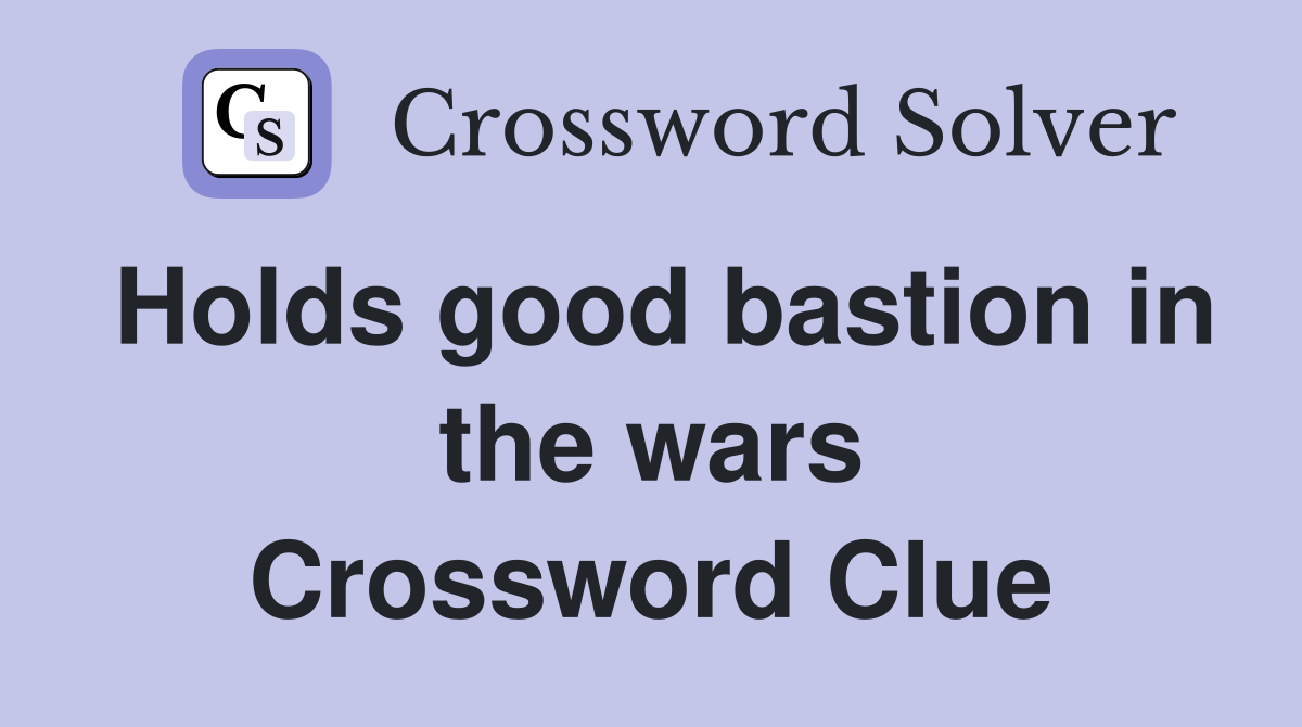 Holds good bastion in the wars Crossword Clue