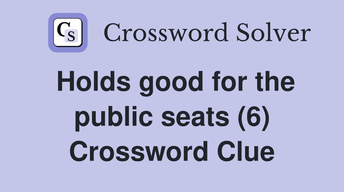 Holds good for the public seats (6) Crossword Clue
