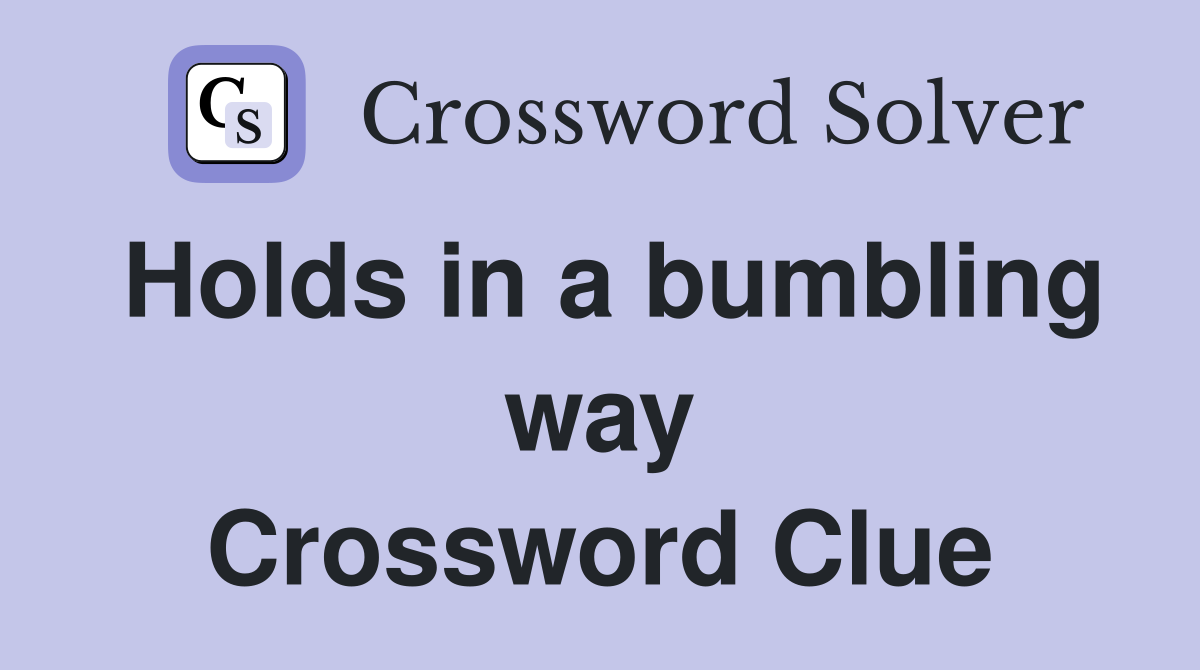 Holds in a bumbling way Crossword Clue