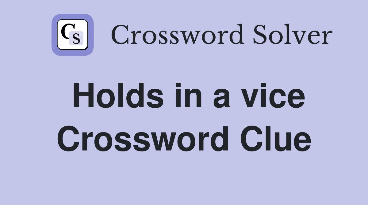 Holds in a vice Crossword Clue